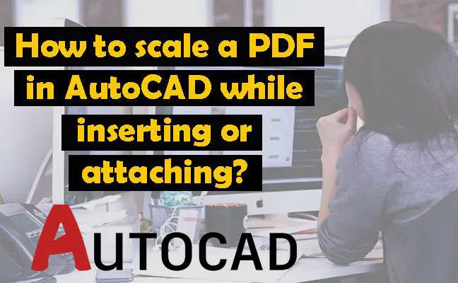 How To Scale A PDF In AutoCAD While Inserting Or Attaching 2022