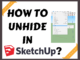 How to unhide in SketchUp