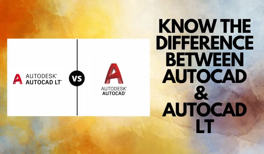Know What is the difference between AutoCAD and AutoCAD LT