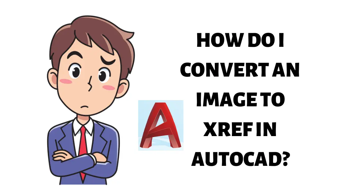 how-do-i-convert-an-image-to-xref-in-autocad-99-fix