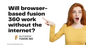Will browser-based fusion 360 work without the internet